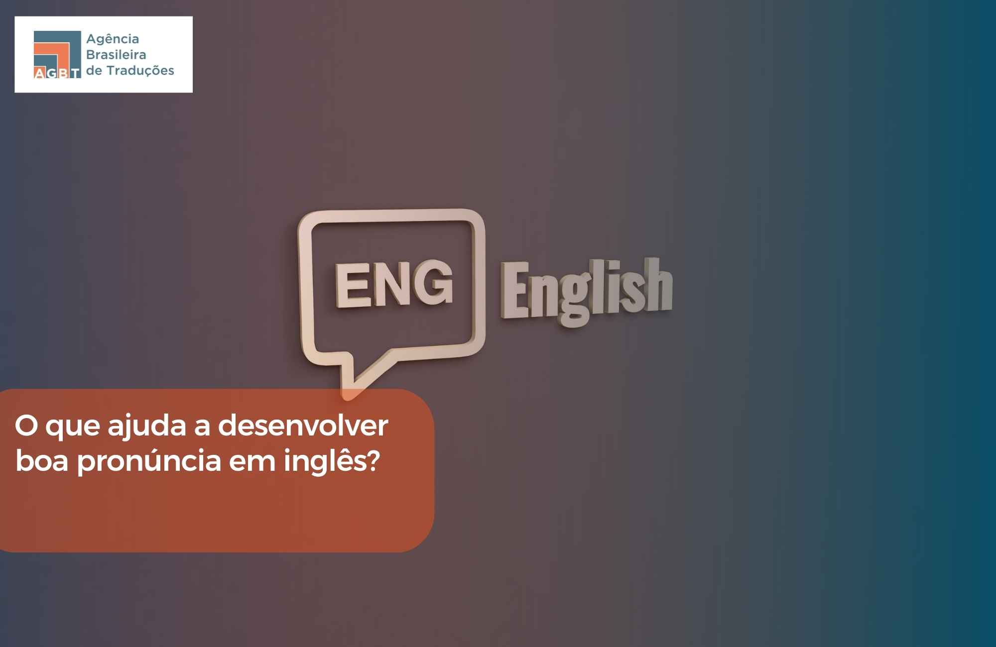 O que ajuda a desenvolver boa pronúncia em inglês O que ajuda a desenvolver boa pronúncia em inglês