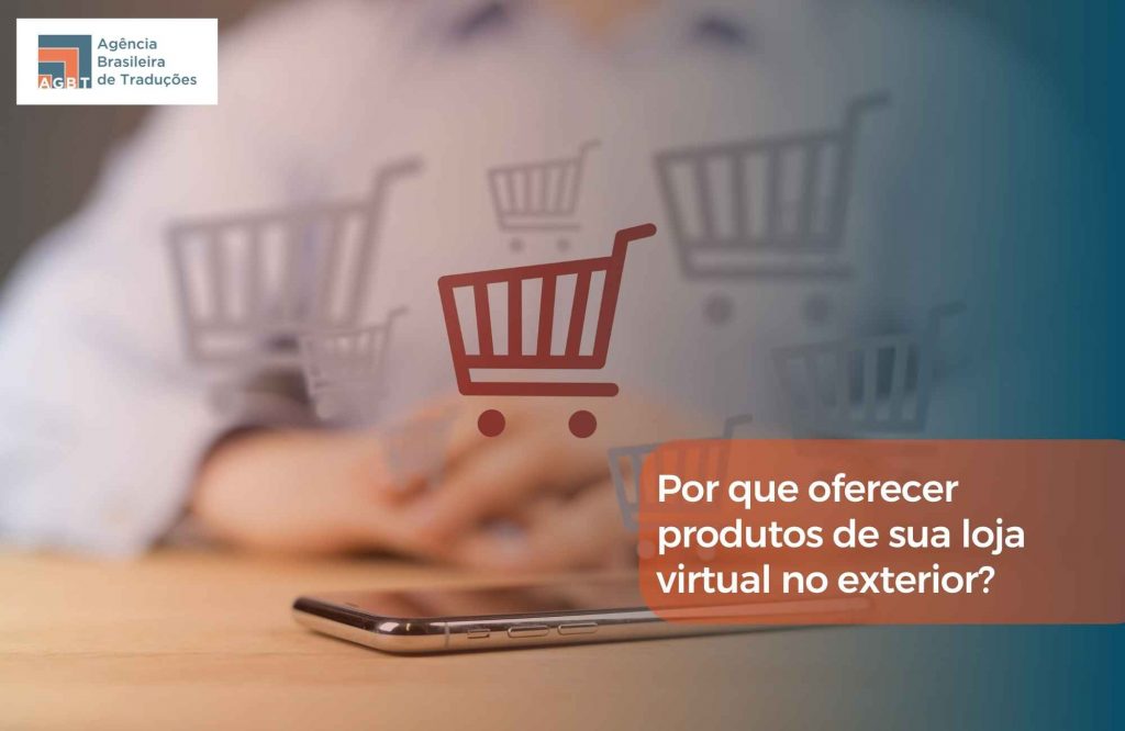 Por que oferecer produtos de sua loja virtual no exterior Por que oferecer produtos de sua loja virtual no exterior