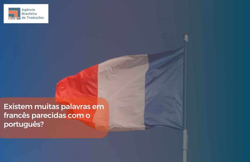 Existem muitas palavras em francês parecidas com o português